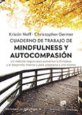 CUADERNO DE TRABAJO DE MINDFULNESS Y AUTOCOMPASION: UN METODO SEGURO PARA AUMENTAR LA FORTALEZA Y EL DESARROLLO INTERIOR Y PARA ACEPTARSE A UNO MISMO di NEFF, KRISTIN  GERMER, CHRISTOPHER E. 