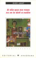 EL DIA QUE ME VAYA NO SE LO DIRE A NADIE de AMAT, KIKO 