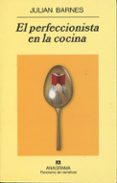 EL PERFECCIONISTA EN LA COCINA (2 ED.) de BARNES, JULIAN 
