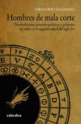 HOMBRES DE MALA CORTE: DESOBEDIENCIAS, PROCESOS POLITICOS Y GOBIERNO DE INDIAS EN LA SEGUNDA MITAD DEL SIGLO XVI de SALINERO, GREGORIO 