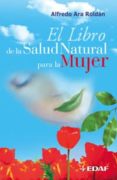 EL LIBRO DE LA SALUD NATURAL PARA LA MUJER de ARA ROLDAN, ALFREDO 