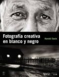 FOTOGRAFIA CREATIVA EN BLANCO Y NEGRO de DAVIS, HAROLD 