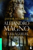 ALEJANDRO MAGNO Y LAS AGUILAS DE ROMA de NEGRETE, JAVIER 