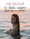 SI DUELE, SEGURO QUE NO ES AMOR di MARTORELL, AIDA 