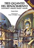 TRES GIGANTES DEL RENACIMIENTO: LEONARDO, MIGUEL ANGEL, RAFAEL de MERLO, CLAUDIO 