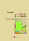 LA MORFOLOGIA DE LAS CIUDADES (VOL.1): SOCIEDAD, CULTURA Y PAISAJ E URBANO de CAPEL, HORACIO 