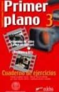 PRIMER PLANO 3. CUADERNO DE EJERCICIOS (SECUENCIAS EN VIDEO, TARE AS EN INTERNET, LITERATURA Y ARTE) di VV.AA. 
