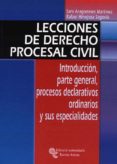 LECCIONES DE DERECHO PROCESAL CIVIL. INTRODUCCION PARTE GENERAL, PROCESOS DECLARATIVOS ORDINARIOS Y SUS ESPECIALIDADES de ARAGONESES MARTINEZ, SARA 