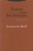 BRASAS BAJO LAS CENIZAS: HISTORIAS ANTICOTIDIANAS DEL MUNDO Y DE DIOS de BOFF, LEONARDO 
