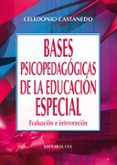BASES PSICOPEDAGOGICAS DE LA EDUCACION ESPECIAL: EVALUACION E INT ERVENCION de CASTANEDO SECADAS, CELEDONIO 