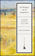 LA FILOLOGIA EN EL PURGATORIO: LOS ESTUDIOS LITERARIOS EN TORNO A 1950 de MAINER, JOSE-CARLOS 