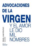 ADVOCACIONES DE LA VIRGEN: Y EL AMOR LE DIO MIL NOMBRES de MONFORT, MARIA JOSE 