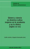 GENERO Y CIENCIA EN AMERICA LATINA: MUJERES EN LA ACADEMIA Y EN L A CLINICA (SIGLOS XIX-XXI) di VV.AA. 