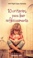 10 CRITERIOS PARA LEER REFLEXIVAMENTE de LOPEZ HERRERIAS, JOSE ANGEL 