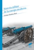 HISTORIA MILITAR DE LA EUROPA MODERNA de MARTINEZ RUIZ, ENRIQUE 