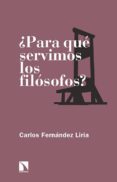 PARA QUE SERVIMOS LOS FILSOFOS? de FERNANDEZ LIRIA, CARLOS 