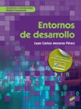 ENTORNOS DE DESARROLLO de MORENO PEREZ, JUAN CARLOS 