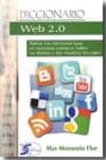 DICCIONARIO WEB 2.0: TODOS LOS TERMINOS QUE SE NECESITA CONOCER S OBRE LAS REDES Y LOS MEDIOS SOCIALES di MONSORIU FLOR, MAR 