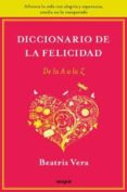DICCIONARIO DE LA FELICIDAD DE LA A A LA Z de VERA, BEATRIZ 