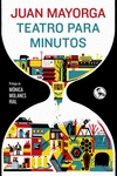 TEATRO PARA MINUTOS di MAYORGA, JUAN 