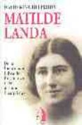 MATILDE LANDA: DE LA INSTITUCION LIBRE DE ENSEANZA A LAS PRISION ES FRANQUISTAS de GINARD I FERON, DAVID 