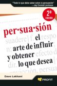 PERSUASION: EL ARTE DE INFLUIR Y OBTENER LO QUE DESEA di LAKHANI, DAVE 