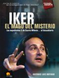 IKER, EL MAGO DEL MISTERIO: LOS EXPEDIENTES X DE CUARTO MILENIO A L DESCUBIERTO de MOYANO, ANTONIO LUIS 
