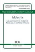 IDOLATRIA: LAS GUERRAS POR LAS IMAGENES, RAICES DE UN CONFLICTO M ILENARIO di HALBERTAL, MOSHE 