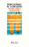 POR ULTIMO, EL CORAZON de ATWOOD, MARGARET 