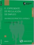 EL EXPEDIENTE DE REGULACION DE EMPLEO. UN ANALISIS PRACTICO JURID ICO de PEREZ CAPITAN, LUIS 