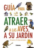 GUIA PARA ATRAER AVES A SU JARDIN di VV.AA. 
