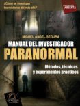 MANUAL DEL INVESTIGADOR PARANORMAL: METODOS, TECNICAS Y EXPERIMEN TOS PRACTICOS di SEGURA, MIGUEL ANGEL 