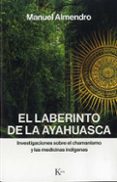 EL LABERINTO DE LA AYAHUASCA: INVESTIGACIONES SOBRE EL CHAMANISMO Y LAS MEDICINAS INDIGENAS de ALMENDRO, MANUEL 