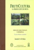 FRUTICULTURA. LA PRODUCCION DE FRUTA: FRUTA DE CLIMAS TEMPLADO Y SUBTROPICAL Y UVA DE VINO di GIL SALAYA, GONZALO F. 