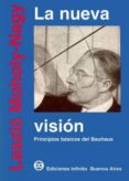 LA NUEVA VISION PRINCIPIOS BASICOS DEL BAUHAUS (4 ED.) di MOHOLY-NAGY, LASZLO 