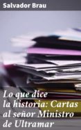 Lo Que Dice La Historia: Cartas Al Señor Ministro De Ultramar (ebook)