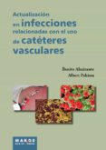 ACTUALIZACION EN LAS INFECCIONES RELACIONADAS CON EL USO DE LOS C ATETERES VASCULARES di ALMIRANTE, BENITO PAHISSA, ALBERT 
