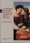 LA PINTURA DEL ALMA. ROMANTICISMO Y RELIGION DEL SIGLO XIX EN ALEMANIA di RAMOS DOMINGO, JOSE 