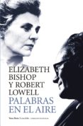 PALABRAS EN EL AIRE: CORRESPONDENCIA ENTRE ELIZABETH BISHOP Y ROBERT LOW de BISHOP, ELIZABETH  LOWELL, ROBERT 