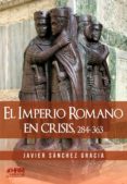 EL IMPERIO ROMANO EN CRISIS, 284-363. EL SIGLO IV DE LA HISTORIA DE ROMA di SANCHEZ GRACIA, JAVIER 