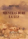 MIENTRAS DURE LA LUZ di GARCIA, DIONISIA 