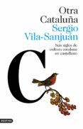 OTRA CATALUA: SEIS SIGLOS DE CULTURA CATALANA EN CASTELLANO de VILA-SANJUAN, SERGIO 