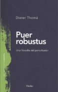 PUER ROBUSTUS: UNA FILOSOFIA DEL PERTURBADOR di THOMA, DIETER 