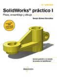 SOLIDWORKS PRACTICO I: PIEZA, ENSAMBLAJE Y DIBUJO de GOMEZ GONZALEZ, SERGIO 