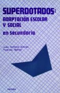 SUPERDOTADOS: ADAPTACION ESCOLAR Y SOCIAL EN SECUNDARIA de ALONSO, JUAN ANTONIO  BENITO MATE, YOLANDA 