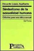 SIMBOLISMO DE LA SEXUALIDAD HUMANA: CRITERIOS PARA UNA ETICA SEXU AL de LOPEZ AZPITARTE, EDUARDO 