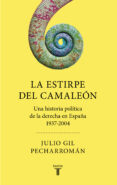 LA ESTIRPE DEL CAMALEN: UNA HISTORIA POLTICA DE LA DERECHA EN E SPAA (1937-2004) de GIL PECHARROMAN, JULIO 