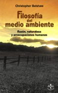 FILOSOFIA DEL MEDIO AMBIENTE: RAZON, NATURALEZA Y PREOCUPACIONES HUMANAS di BELSHAW, CHRISTOPHER 