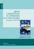 IGLESIAS Y ORGANIZACIONES NO CONFESIONALES EN LA UNION EUROPEA EL ARTICULO 17 DEL TFUE de RODRIGUEZ ARAUJO, OCTAVIO 