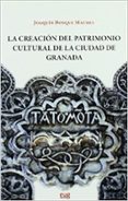 LA CREACION DEL PATRIMONIO CULTURAL DE LA CIUDAD DE GRANADA de BOSQUE MAUREL, JOAQUIN 